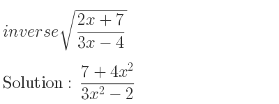 The inverse of sqrt((2x+7)/(3x-4)) is (7+4x^2)/(3x^2-2)
